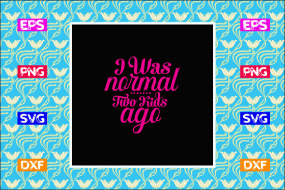 Funny Mom SVG Design: I Was Normal Two Kids Ago